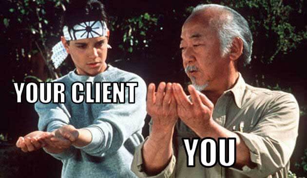 Image of Daniel-son and Mr. Miyagi from Karate Kid movie that says Your client/You
