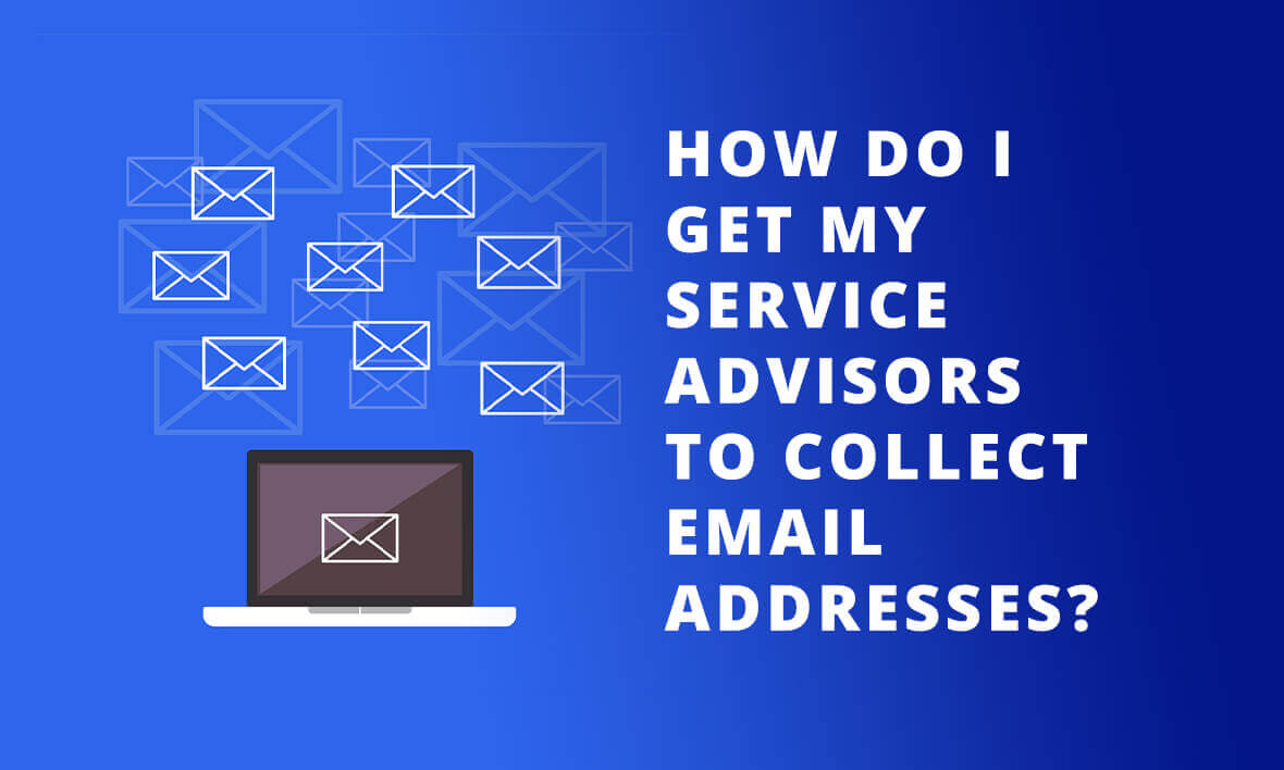 How do I get my Service Advisors to collect email addresses?