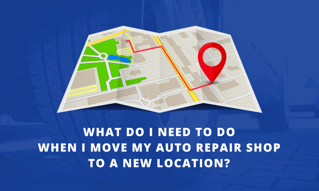 What Do I Need To Do When I Move My Auto Repair Shop To A New Location?