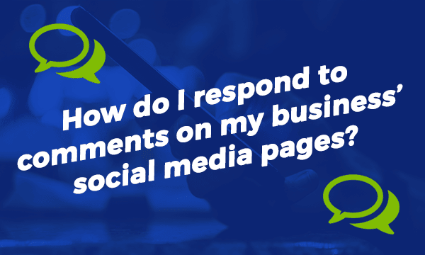 ‘Say What!’ How Do I Respond To Comments On My Business’ Social Media Pages?