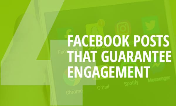4 Facebook Posts That Guarantee Engagement