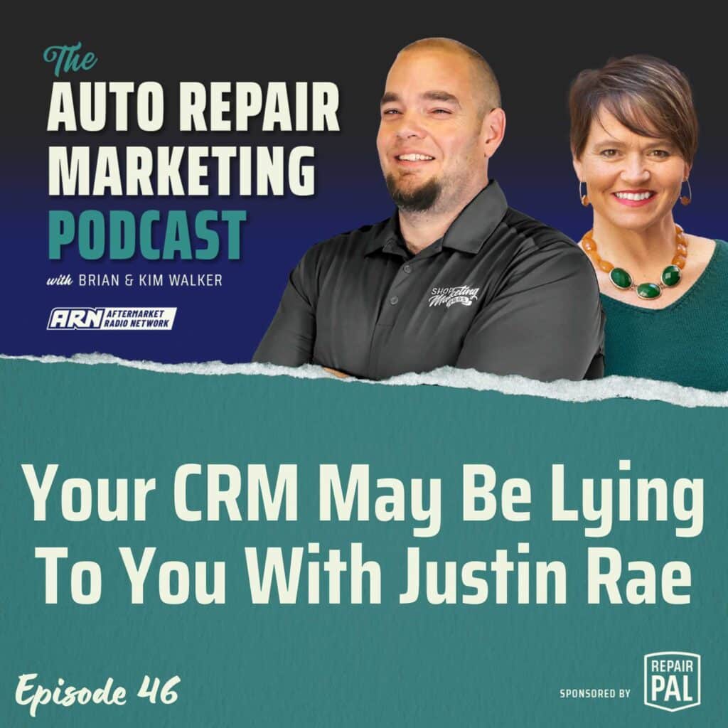 The Auto Repair Marketing Podcast Episode 46. Brian & Kim Walker talking about the topic "Your CRM May Be Lying To You w/ Justin Rae". Sponsored by Repair Pal.