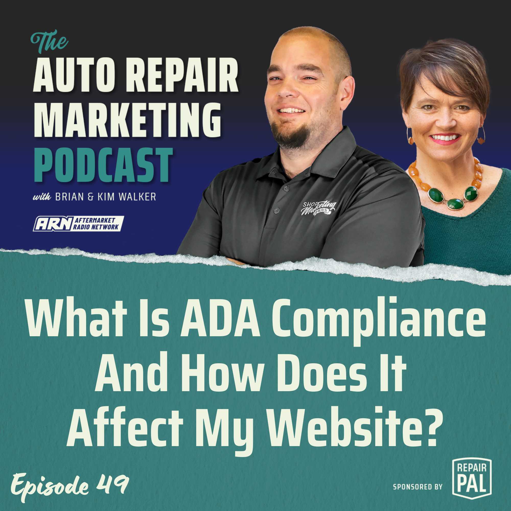 The Auto Repair Marketing Podcast Episode 49. Brian & Kim Walker talking about the topic "What Is ADA Compliance And How Does It Affect My Website?". Sponsored by Repair Pal.