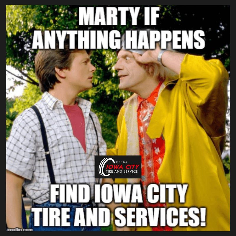 social media management meme for Iowa City Tires & Service done by Shop Marketing Pros. The meme image is of Marty McFly and Doc from the movie back to the future with words "Marty if anything happens find Iowa City Tire and Services!"