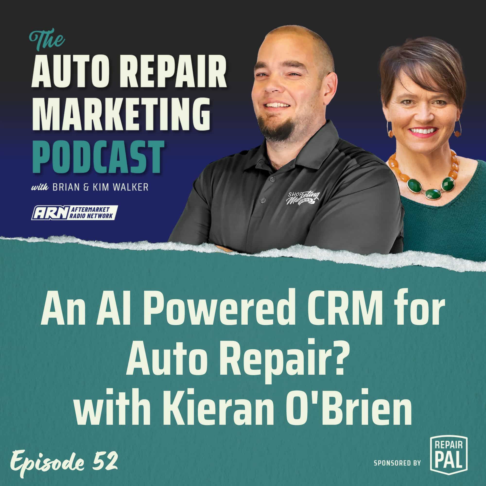The Auto Repair Marketing Podcast Episode 52. Brian & Kim Walker talking about the topic "An AI Powered CRM for Auto Repair? With Kieran O'Brien". Sponsored by Repair Pal.