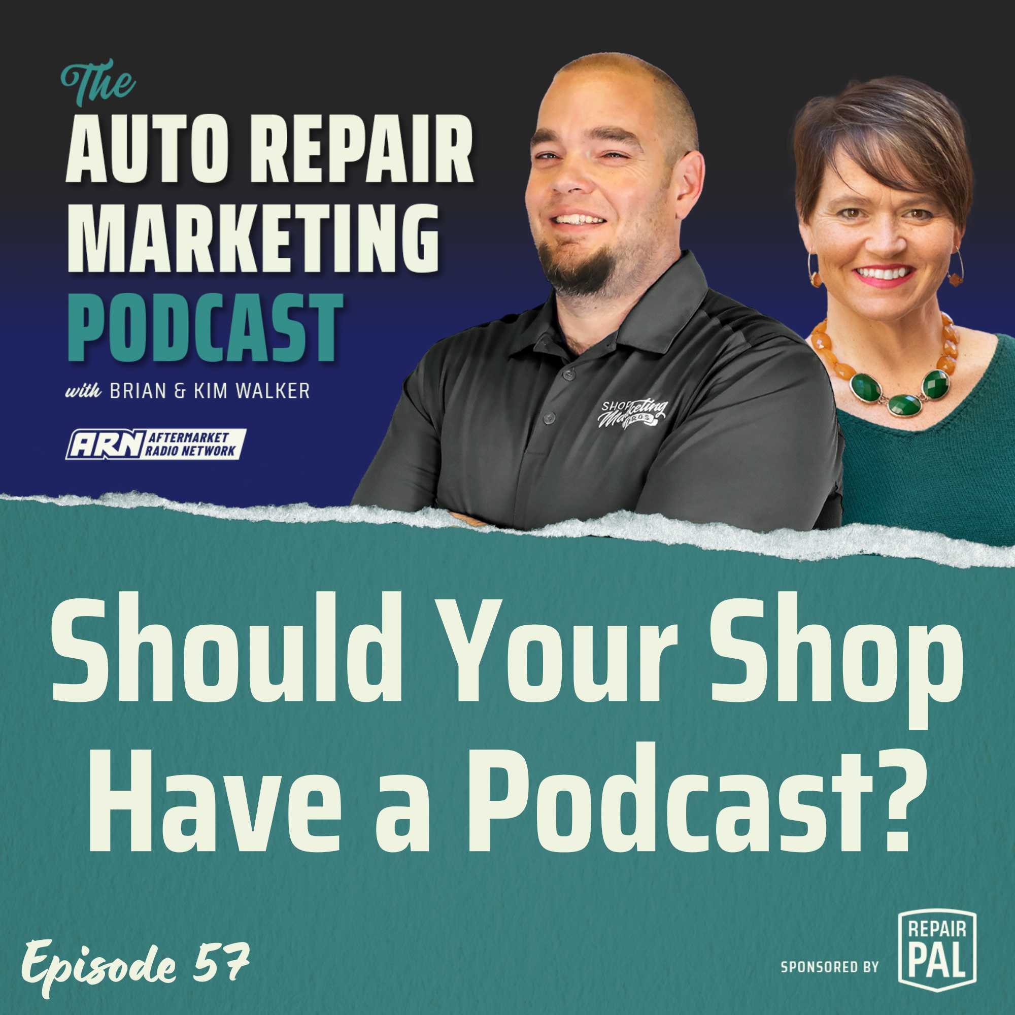 The Auto Repair Marketing Podcast Episode 57. Brian & Kim Walker talking about the topic "Should Your Shop Have a Podcast?". Sponsored by Repair Pal.