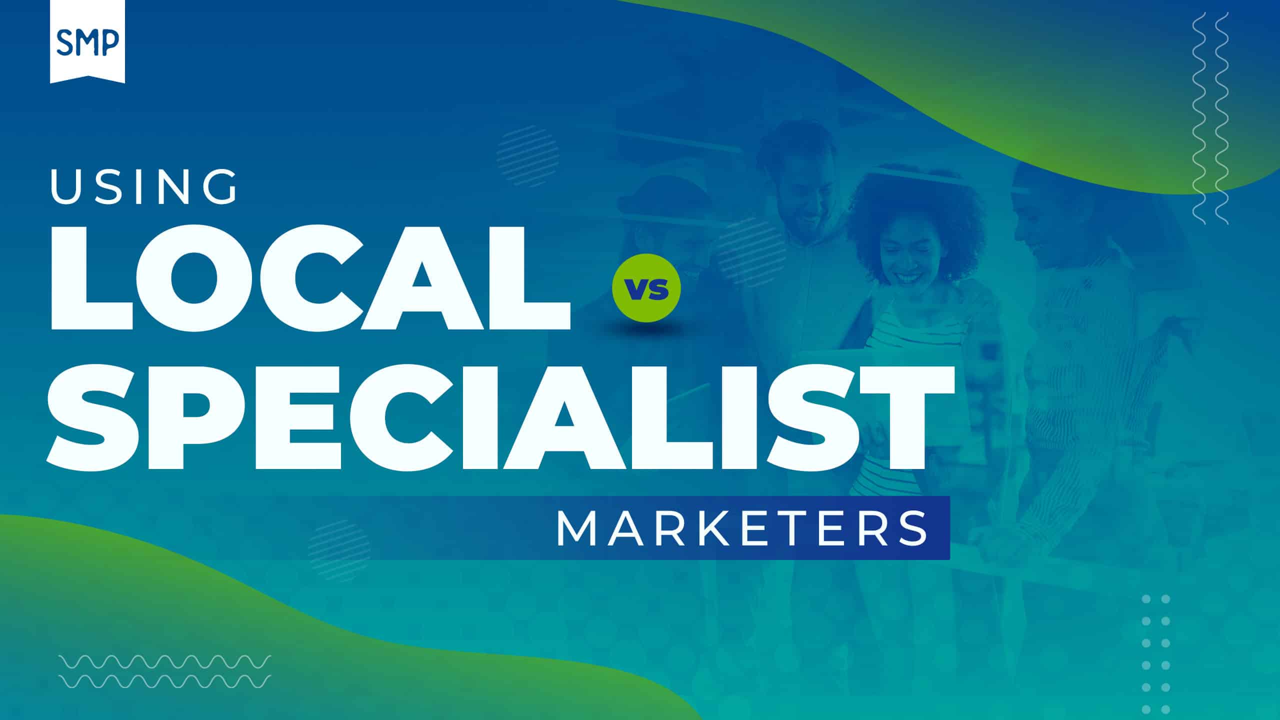 SEO Marketing, Blog, Using Local vs Specialist Marketers. Image features a group of diverse people collaborating, with bold text highlighting the comparison between local and specialist marketers. The background has a gradient blue and green design.