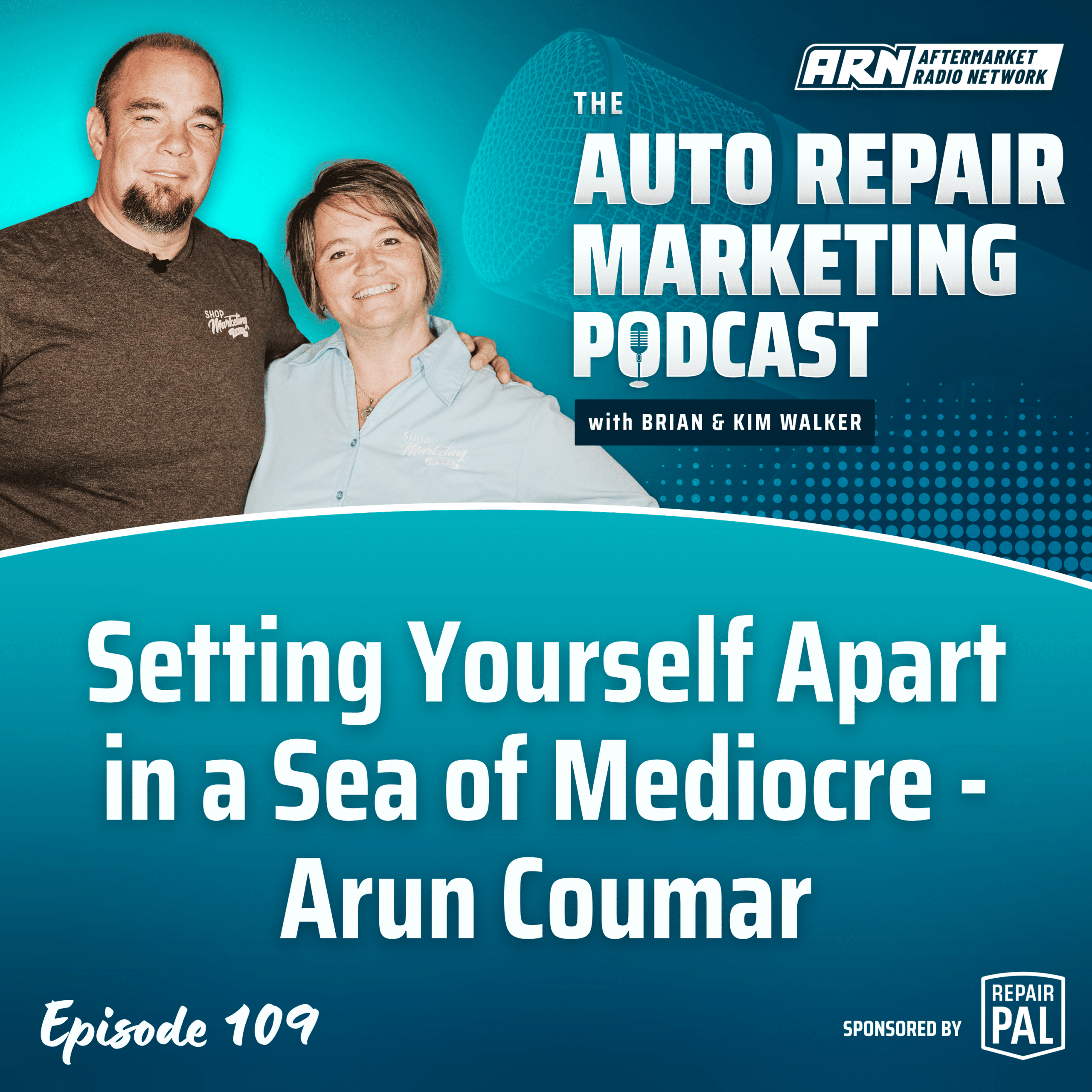 Featured image for the "Auto Repair Marketing Podcast" with hosts Brian and Kim Walker. Highlighting Episode 109, "Setting Yourself Apart in a Sea of Mediocre – Arun Coumar”.