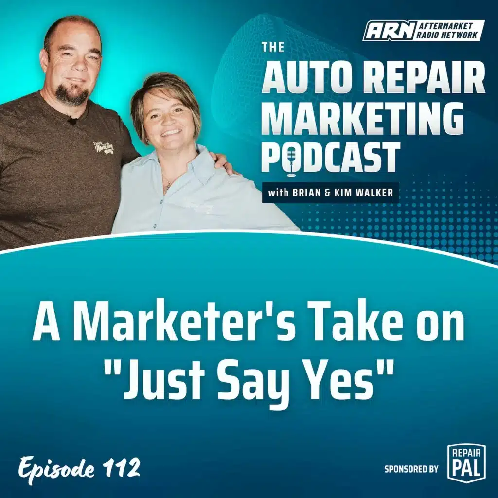 Featured image for the "Auto Repair Marketing Podcast" with hosts Brian and Kim Walker. Highlighting Episode 112, "A Marketer's Take on 'Just Say Yes'”.
