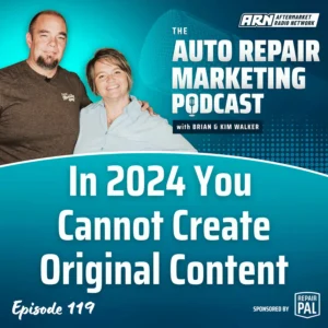 Featured image for the "Auto Repair Marketing Podcast" with hosts Brian and Kim Walker. Highlighting Episode 119, "In 2024 You Cannot Create Original Contentl”.