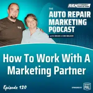 Featured image for the "Auto Repair Marketing Podcast" with hosts Brian and Kim Walker. Highlighting Episode 120, "How To Work With A Marketing Partner”.