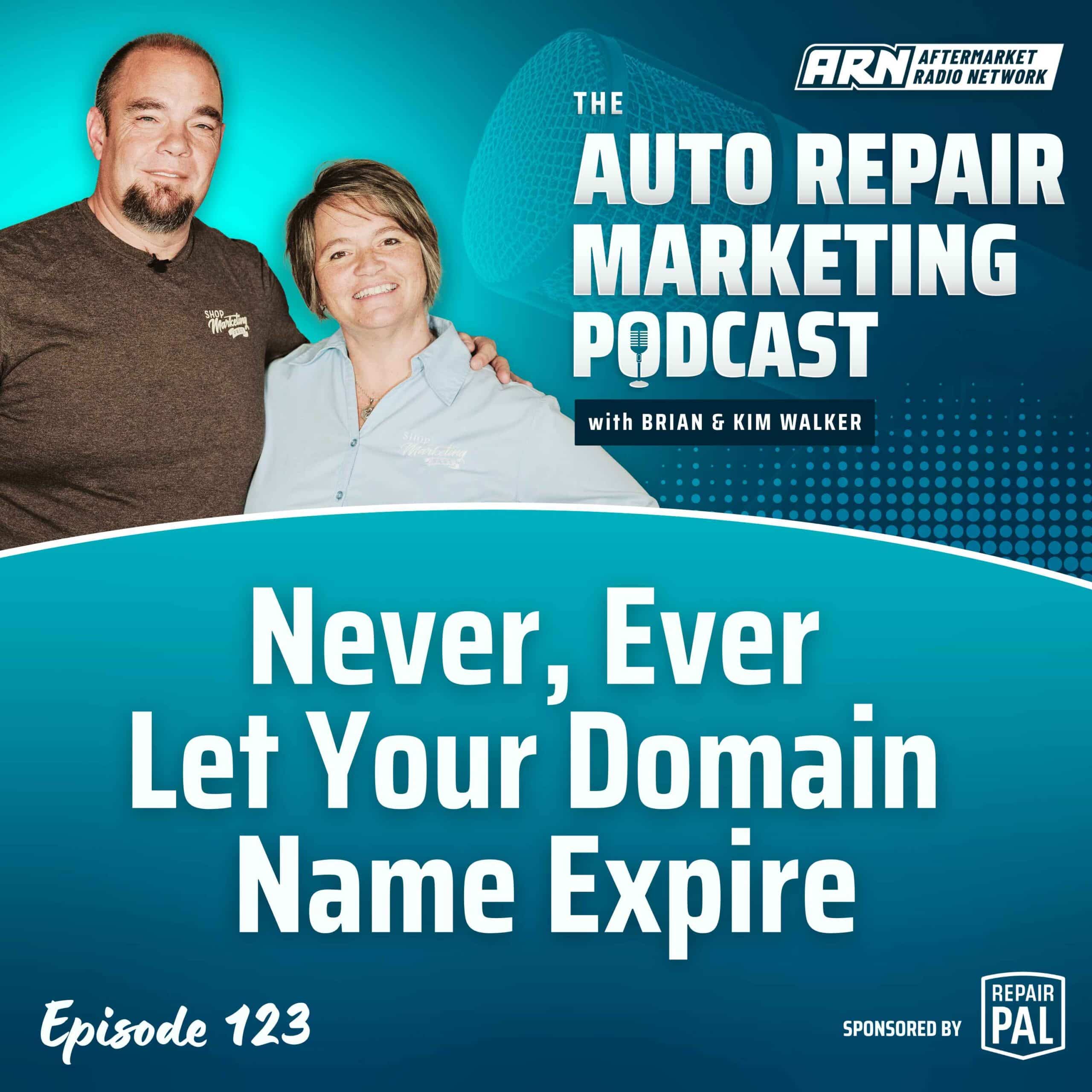 Featured image for the "Auto Repair Marketing Podcast" with hosts Brian and Kim Walker. Highlighting Episode 123, "Never, Ever Let Your Domain Name Expire”.