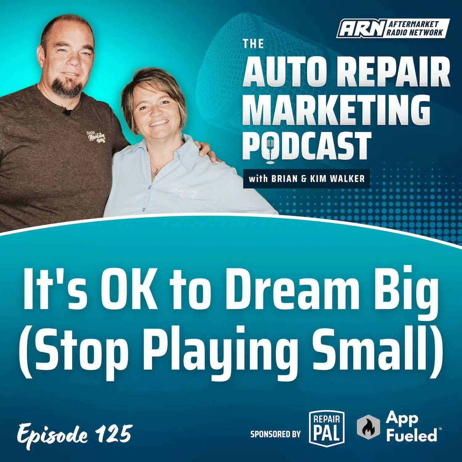 Featured image for the "Auto Repair Marketing Podcast" with hosts Brian and Kim Walker. Highlighting Episode 125, "It's OK to Dream Big (Stop Playing Small)”.