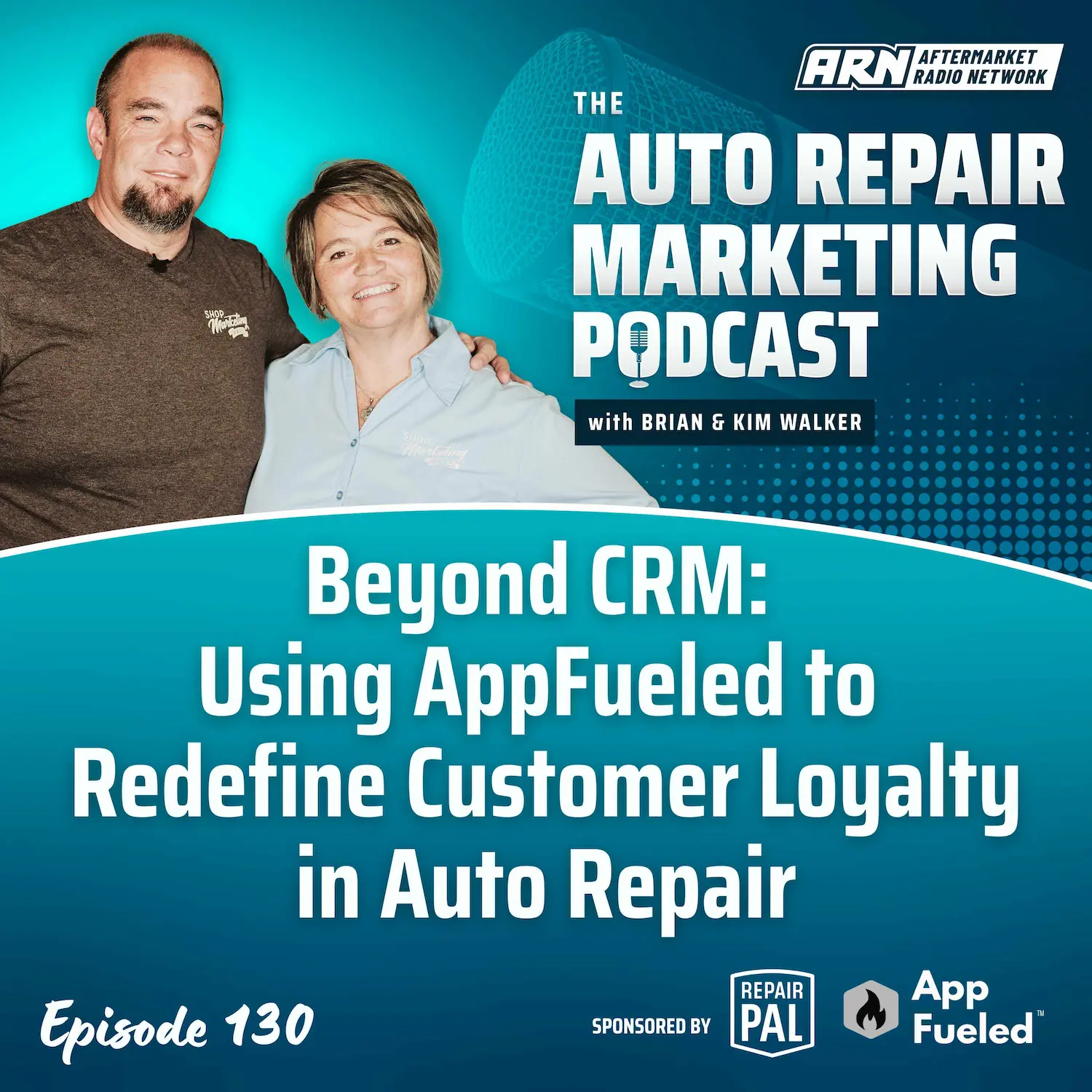 Featured image for the "Auto Repair Marketing Podcast" with hosts Brian and Kim Walker. Highlighting Episode 130, "Beyond CRM: Using AppFueled to Redefine Customer Loyalty in Auto Repair”.