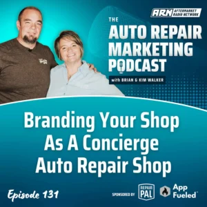 Featured image for the "Auto Repair Marketing Podcast" with hosts Brian and Kim Walker. Highlighting Episode 131, "Branding Your Shop As A Concierge Auto Repair Shop”.