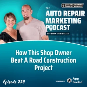 Podcast cover art for episode 228 of The Auto Repair Marketing Podcast with Brian and Kim Walker, titled How This Shop Owner Beat A Road Construction Project.
